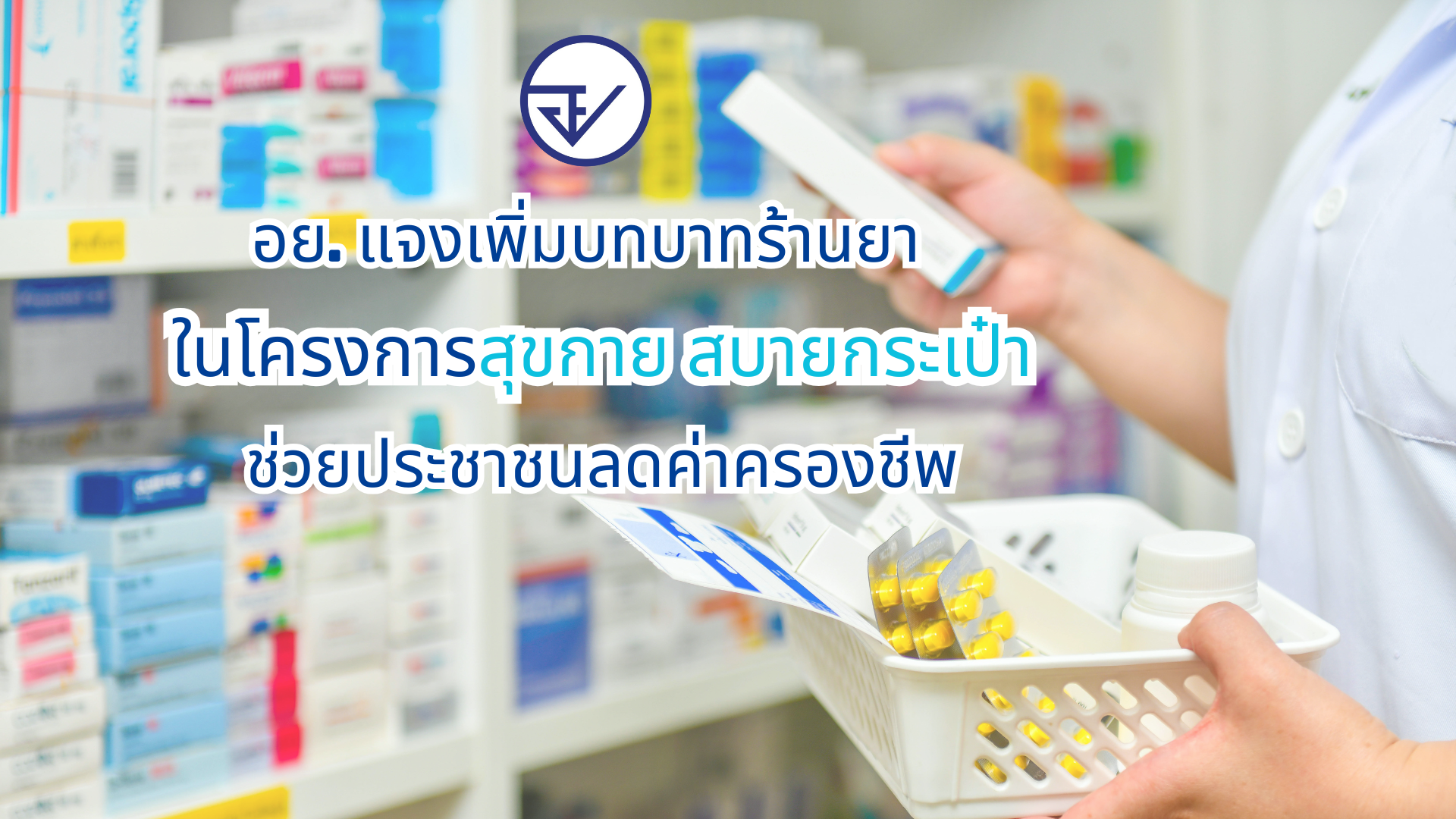 อย. แจงเพิ่มบทบาทร้านยาในโครงการสุขกาย สบายกระเป๋า ช่วยประชาชนลดค่าครองชีพ