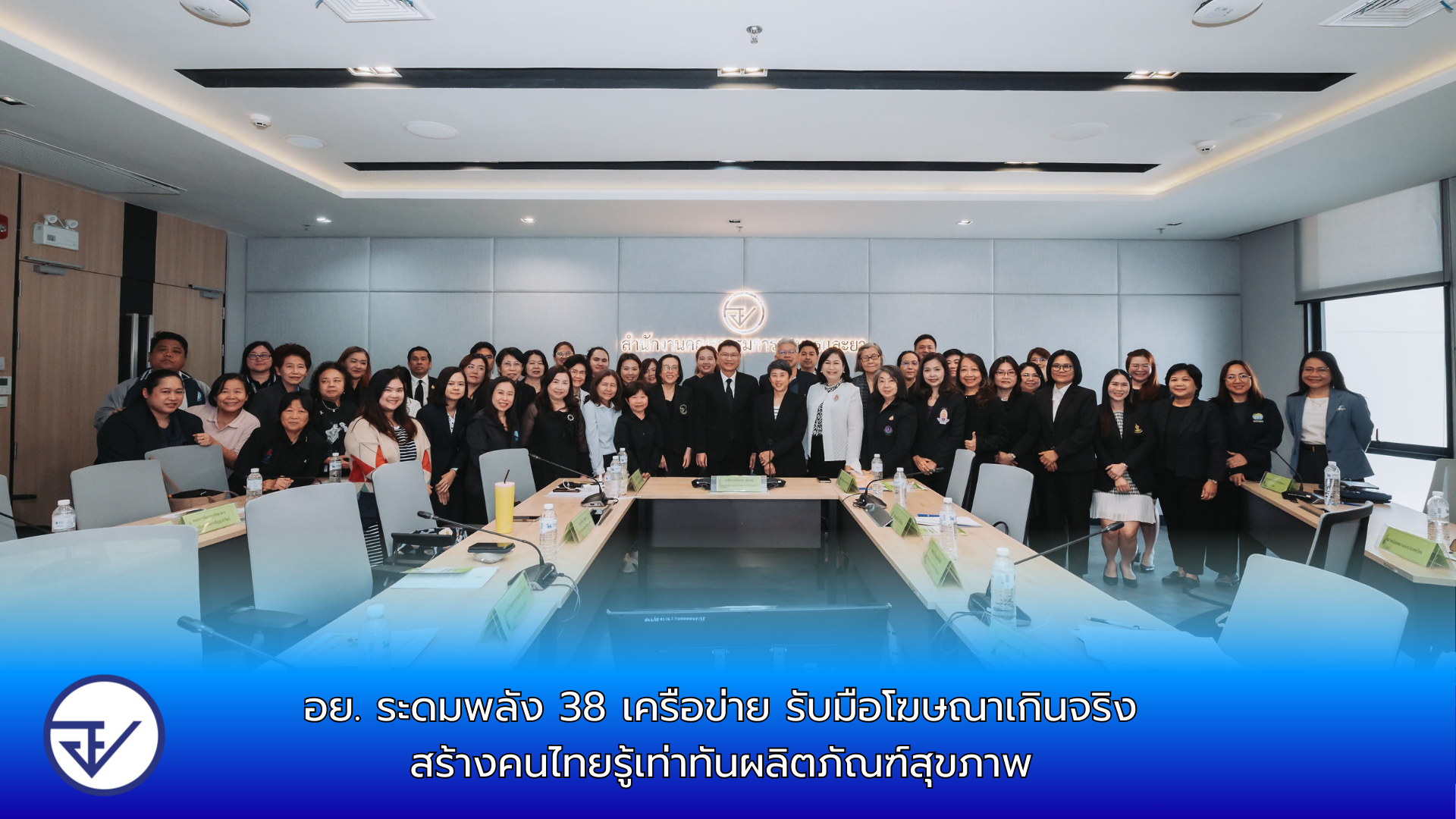 อย. ระดมพลัง 38 เครือข่าย รับมือโฆษณาเกินจริง สร้างคนไทยรู้เท่าทันผลิตภัณฑ์สุขภาพ